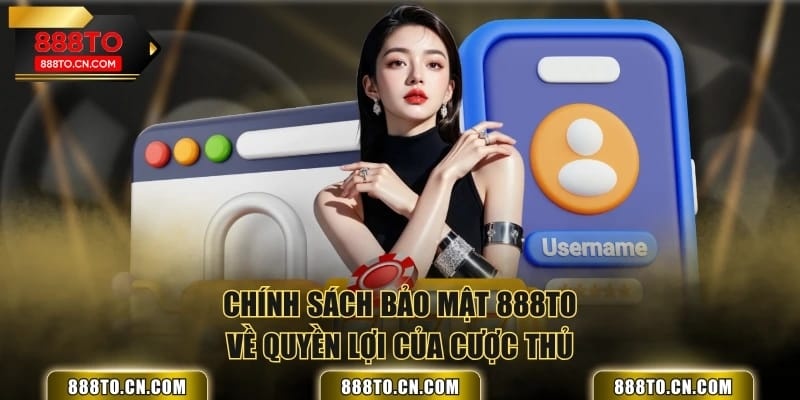 Chính sách bảo mật 888TO về quyền lợi của cược thủ