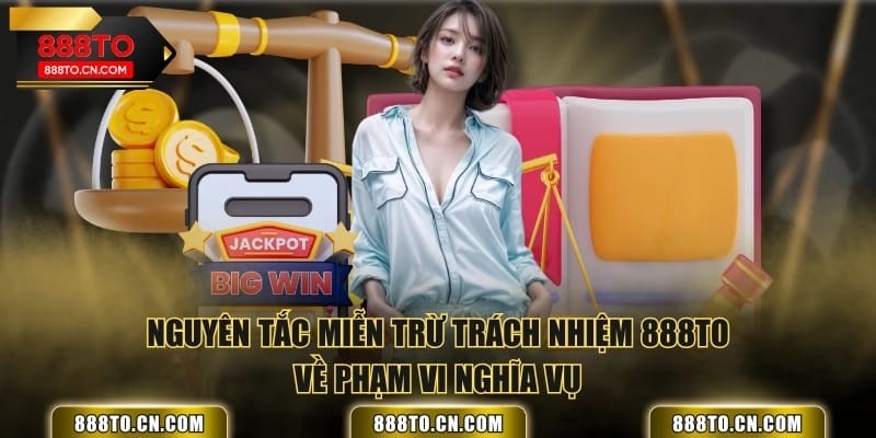 Nguyên tắc miễn trừ trách nhiệm 888TO về phạm vi nghĩa vụ