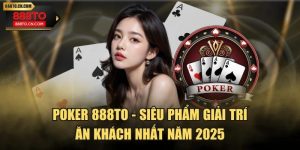Poker 888TO - Siêu Phẩm Giải Trí Ăn Khách Nhất Năm 2025