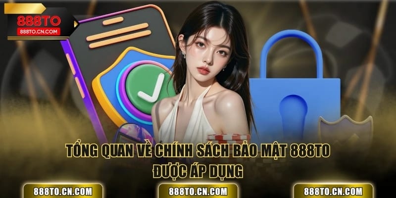 Tổng quan về chính sách bảo mật 888TO được áp dụng