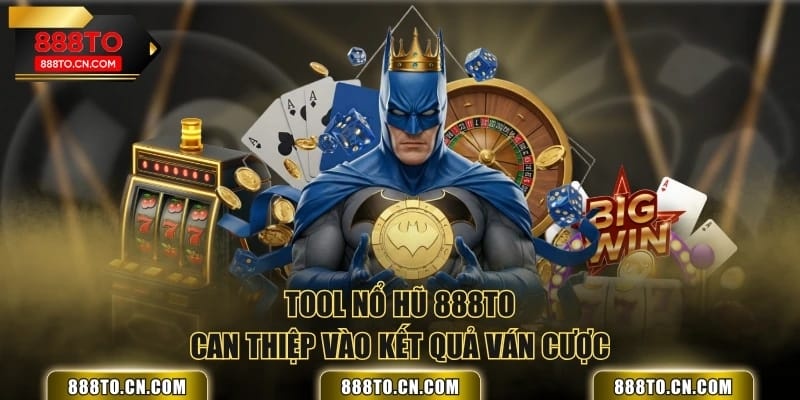 Tool nổ hũ 888TO can thiệp vào kết quả ván cược